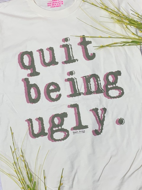 quit being ugly.