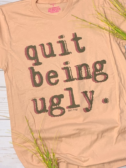 quit being ugly.