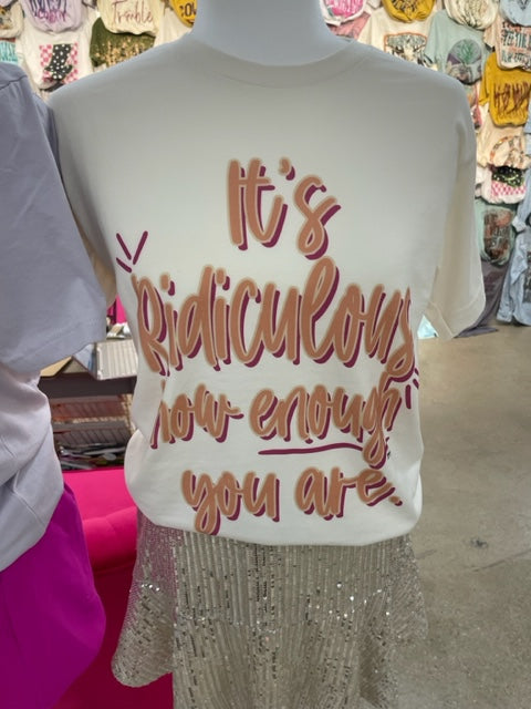 It's Ridiculous how Enough you are